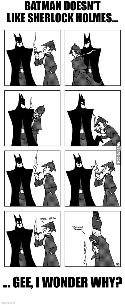 From one great detective to another… | BATMAN DOESN’T LIKE SHERLOCK HOLMES…; … GEE, I WONDER WHY? | image tagged in batman,comics,sherlock holmes | made w/ Imgflip meme maker