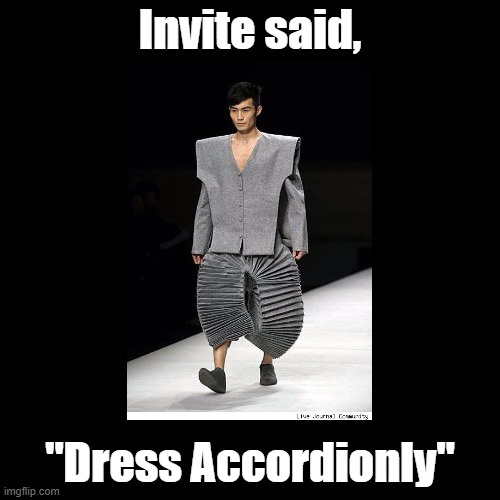 Dress Accordingly | Invite said, "Dress Accordionly" | image tagged in black square,fashion,pun | made w/ Imgflip meme maker