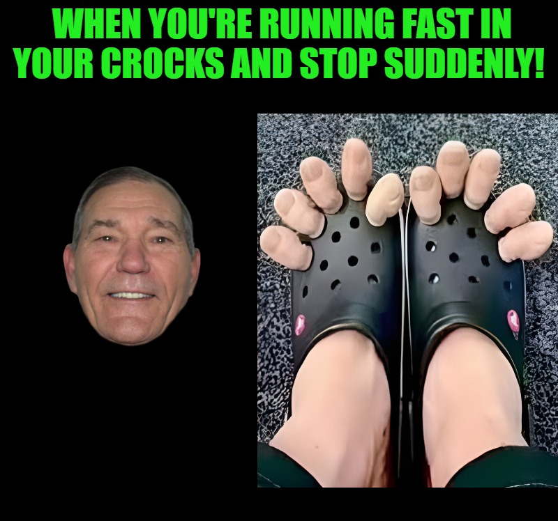 crock stop | WHEN YOU'RE RUNNING FAST IN YOUR CROCKS AND STOP SUDDENLY! | image tagged in crock stop,kewlew | made w/ Imgflip meme maker