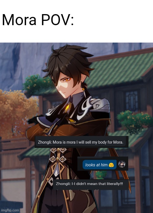 Mora is Mora ? | Mora POV: | image tagged in zhongli,genshin impact | made w/ Imgflip meme maker