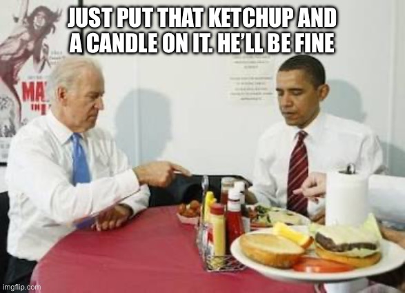 Birthday joke | JUST PUT THAT KETCHUP AND A CANDLE ON IT. HE’LL BE FINE | image tagged in trump birthday meme | made w/ Imgflip meme maker