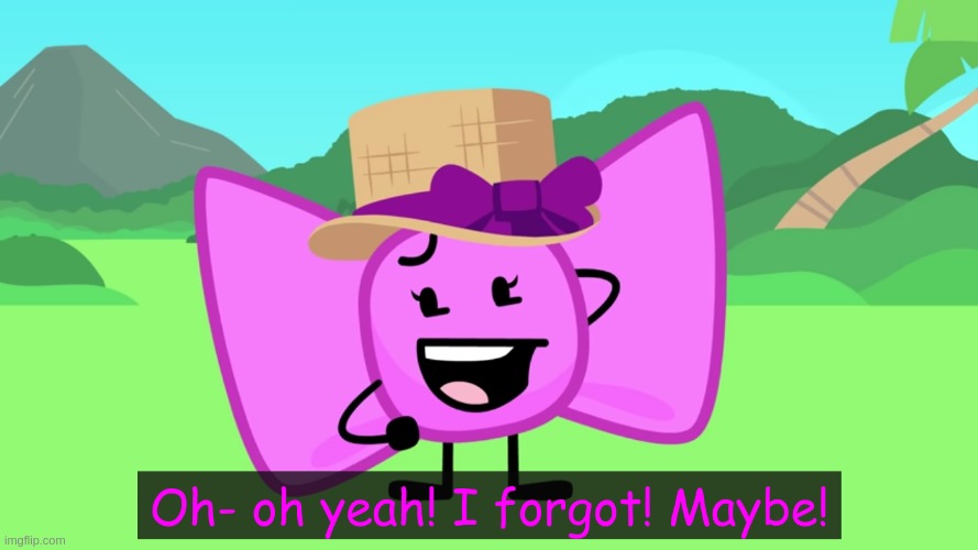 Oh- oh yeah! I forgot! Maybe! | image tagged in oh- oh yeah i forgot maybe | made w/ Imgflip meme maker