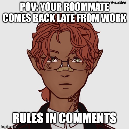 Enzo | POV: YOUR ROOMMATE COMES BACK LATE FROM WORK; RULES IN COMMENTS | image tagged in enzo | made w/ Imgflip meme maker