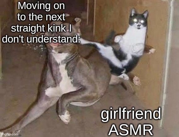 get rekt (announcement version) | Moving on to the next straight kink I don't understand:; girlfriend ASMR | image tagged in get rekt announcement version | made w/ Imgflip meme maker