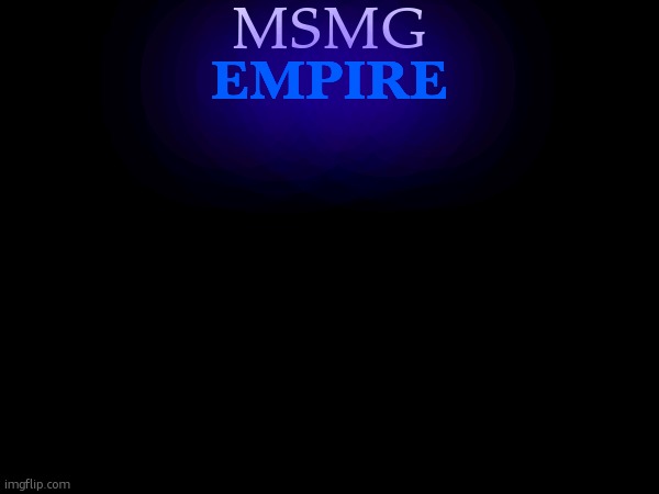 MSMG; EMPIRE | made w/ Imgflip meme maker