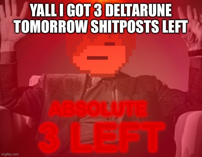 This isn’t one of them | YALL I GOT 3 DELTARUNE TOMORROW SHITPOSTS LEFT | image tagged in absolute 3 left | made w/ Imgflip meme maker