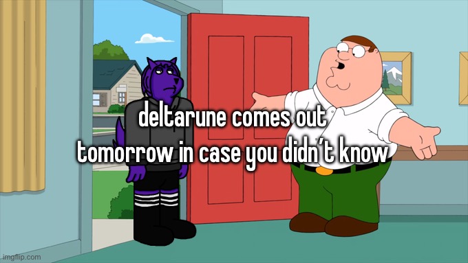 what is family guy even about | deltarune comes out tomorrow in case you didn’t know | image tagged in what is family guy even about | made w/ Imgflip meme maker