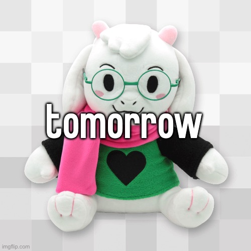 tomorrow | made w/ Imgflip meme maker