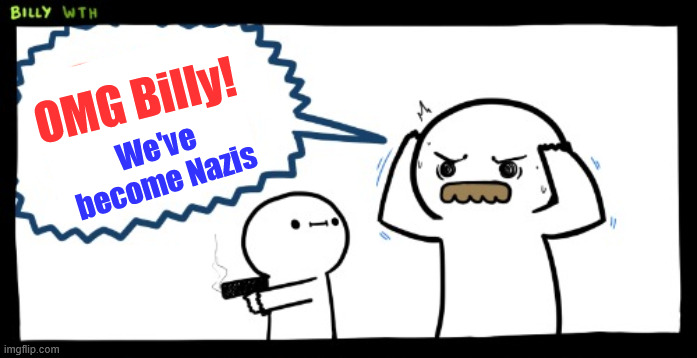 OMG Billy! We've become Nazis | made w/ Imgflip meme maker