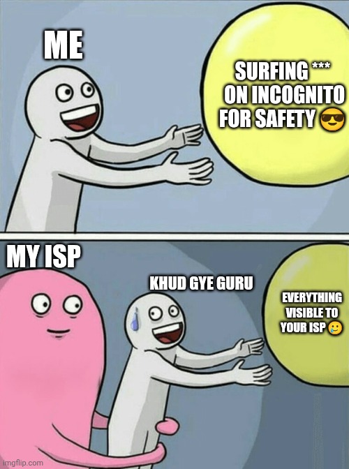 Running Away Balloon | ME; SURFING ***
 ON INCOGNITO FOR SAFETY 😎; MY ISP; KHUD GYE GURU; EVERYTHING VISIBLE TO YOUR ISP 🥲 | image tagged in memes,running away balloon | made w/ Imgflip meme maker