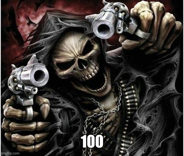 Badass Skeleton | 100 | image tagged in badass skeleton | made w/ Imgflip meme maker