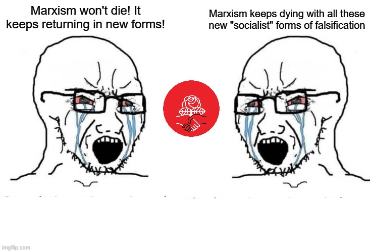 Rightist vs Marxist | Marxism keeps dying with all these new "socialist" forms of falsification; Marxism won't die! It keeps returning in new forms! | image tagged in soyjak vs soyjak,marxism,communism,socialism,dsa,ultraleft | made w/ Imgflip meme maker