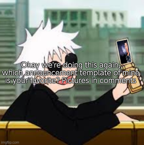 Upvote your favorite. | Okay we're doing this again, which announcement template of mine is your favorite? Pictures in comments | image tagged in gojo satoru lowtiergod | made w/ Imgflip meme maker