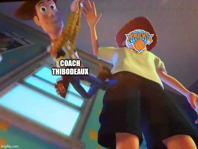 Trashed him ASAP | COACH THIBODEAUX | image tagged in andy dropping woody,new york knicks,nba,nba memes | made w/ Imgflip meme maker