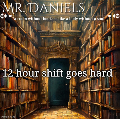 Daniels Announcement template | 12 hour shift goes hard | image tagged in daniels announcement template | made w/ Imgflip meme maker