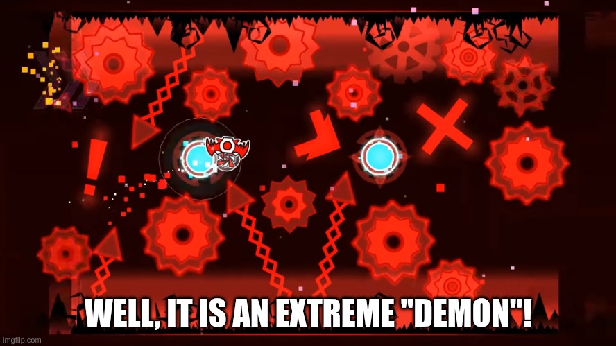 (emogworl - wut is this...) | WELL, IT IS AN EXTREME "DEMON"! | image tagged in bloodbath | made w/ Imgflip meme maker