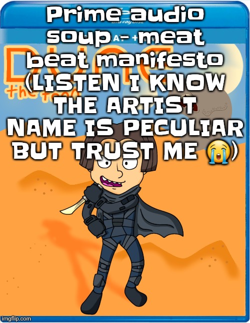 Dune the toon | Prime audio soup - meat beat manifesto (LISTEN I KNOW THE ARTIST NAME IS PECULIAR BUT TRUST ME 😭) | image tagged in dune the toon | made w/ Imgflip meme maker