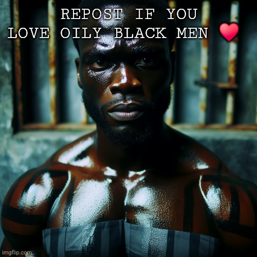 REPOST IF YOU LOVE OILY BLACK MEN ♥️ | made w/ Imgflip meme maker