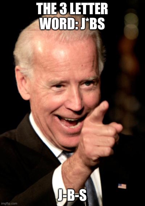 the j slur | THE 3 LETTER WORD: J*BS; J-B-S | image tagged in memes,smilin biden | made w/ Imgflip meme maker