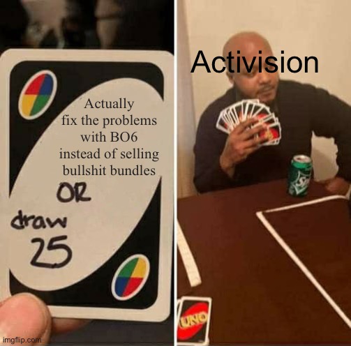 UNO Draw 25 Cards Meme | Activision; Actually fix the problems with BO6 instead of selling bullshit bundles | image tagged in memes,uno draw 25 cards | made w/ Imgflip meme maker