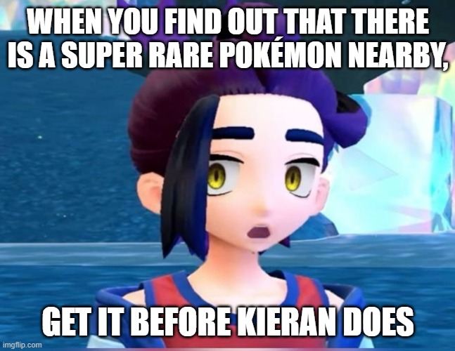 Kieran wants a super rare Pokémon. Get to it first | WHEN YOU FIND OUT THAT THERE IS A SUPER RARE POKÉMON NEARBY, GET IT BEFORE KIERAN DOES | image tagged in suprised kieran face,pokemon | made w/ Imgflip meme maker