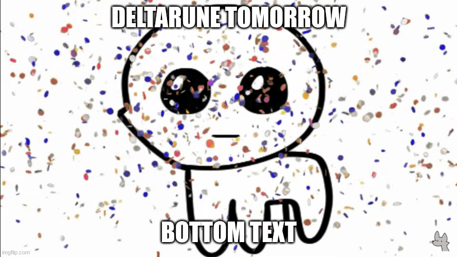 its tomorrow | DELTARUNE TOMORROW; BOTTOM TEXT | image tagged in yippie confetti,deltarune | made w/ Imgflip meme maker