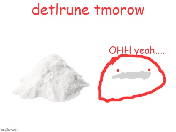 cocaina | detlrune tmorow | image tagged in cocaina | made w/ Imgflip meme maker