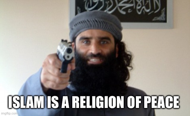 Islam Terrorist | ISLAM IS A RELIGION OF PEACE ✌️ | image tagged in islam terrorist | made w/ Imgflip meme maker