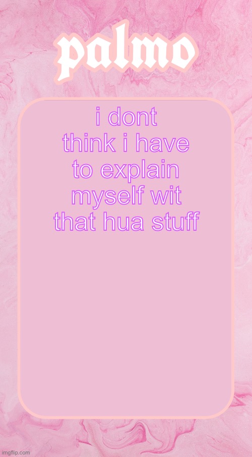 Palms bby temp | i dont think i have to explain myself wit that hua stuff | image tagged in palms bby temp | made w/ Imgflip meme maker