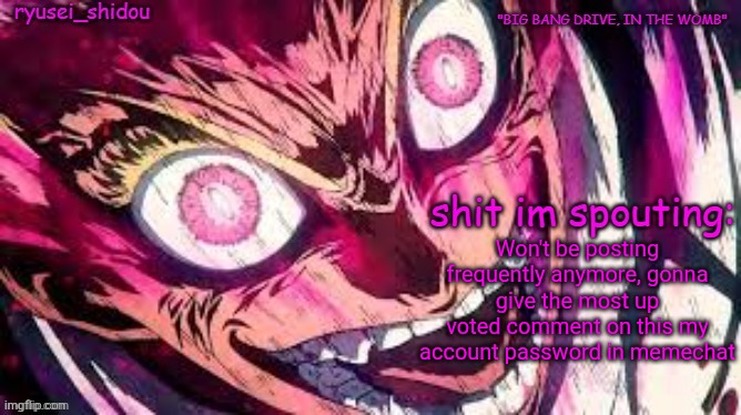 ryusei_shidous announcement temp | Won't be posting frequently anymore, gonna give the most up voted comment on this my account password in memechat | image tagged in ryusei_shidous announcement temp | made w/ Imgflip meme maker