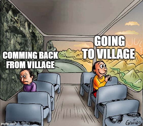 Two guys on a bus | GOING TO VILLAGE; COMMING BACK FROM VILLAGE | image tagged in two guys on a bus | made w/ Imgflip meme maker
