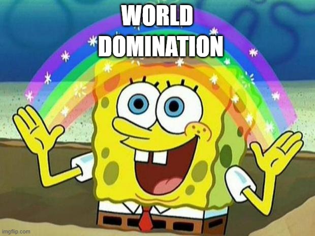 spongebob rainbow | DOMINATION; WORLD | image tagged in spongebob rainbow | made w/ Imgflip meme maker
