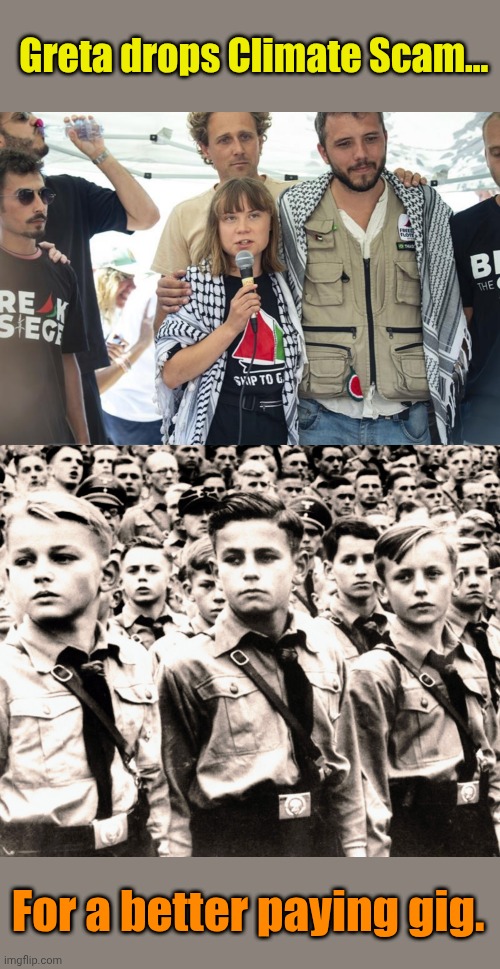 How DARE Jew!!! | Greta drops Climate Scam... For a better paying gig. | made w/ Imgflip meme maker