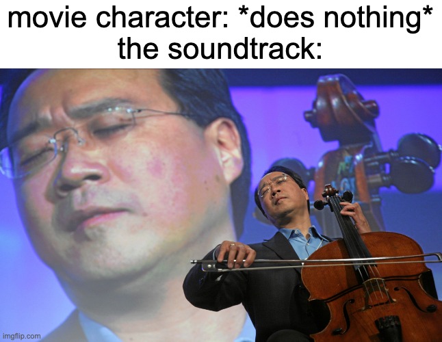 Emotion noises | movie character: *does nothing*
the soundtrack: | image tagged in yo yo ma meme,movies,memes,funny,yo yo ma cello,soundtrack | made w/ Imgflip meme maker