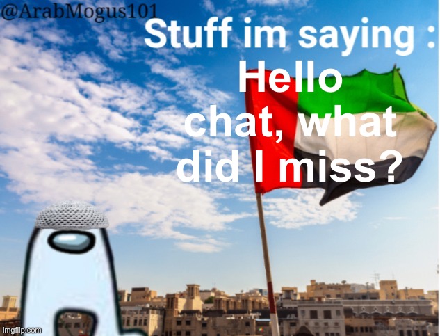 ArabMogus temp (thanks spogebob_memes) | Hello chat, what did I miss? | image tagged in arabmogus temp thanks spogebob_memes | made w/ Imgflip meme maker