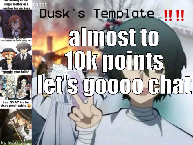 Dusk's Temp Fr | almost to 10k points let's goooo chat | image tagged in dusk's temp fr | made w/ Imgflip meme maker