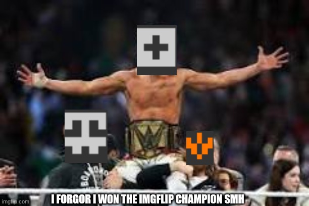 i forgor chat (idc about it not being bossfights) | I FORGOR I WON THE IMGFLIP CHAMPION SMH | image tagged in fuck skyocean | made w/ Imgflip meme maker