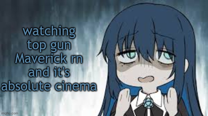 Ado | watching top gun Maverick rn and it's absolute cinema | image tagged in ado | made w/ Imgflip meme maker