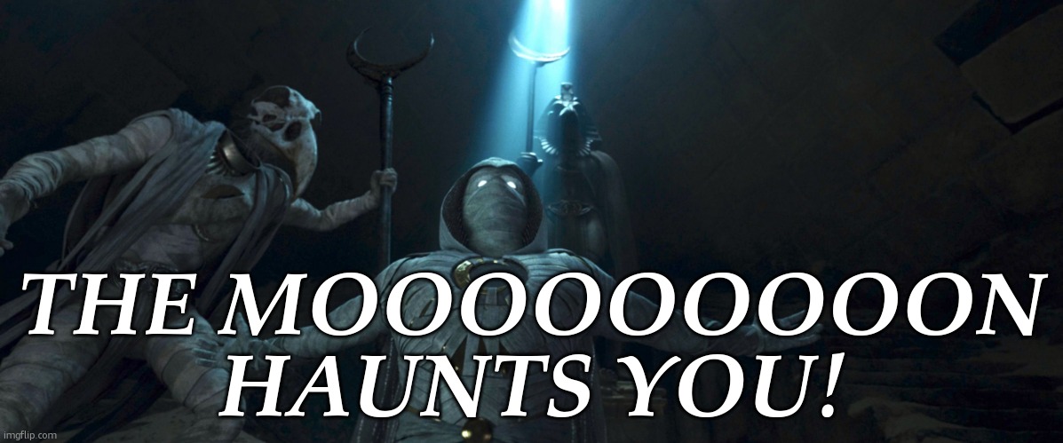 Praise the Moon | THE MOOOOOOOOON HAUNTS YOU! | image tagged in praise the moon | made w/ Imgflip meme maker