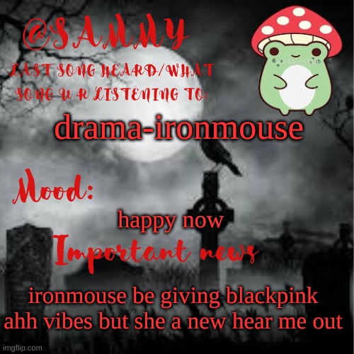 SammyTK announcement temp 2 | drama-ironmouse; happy now; ironmouse be giving blackpink ahh vibes but she a new hear me out | image tagged in sammytk announcement temp 2 | made w/ Imgflip meme maker