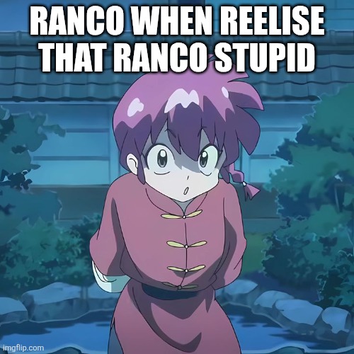 Oh Really | RANCO WHEN REELISE THAT RANCO STUPID | image tagged in oh really | made w/ Imgflip meme maker