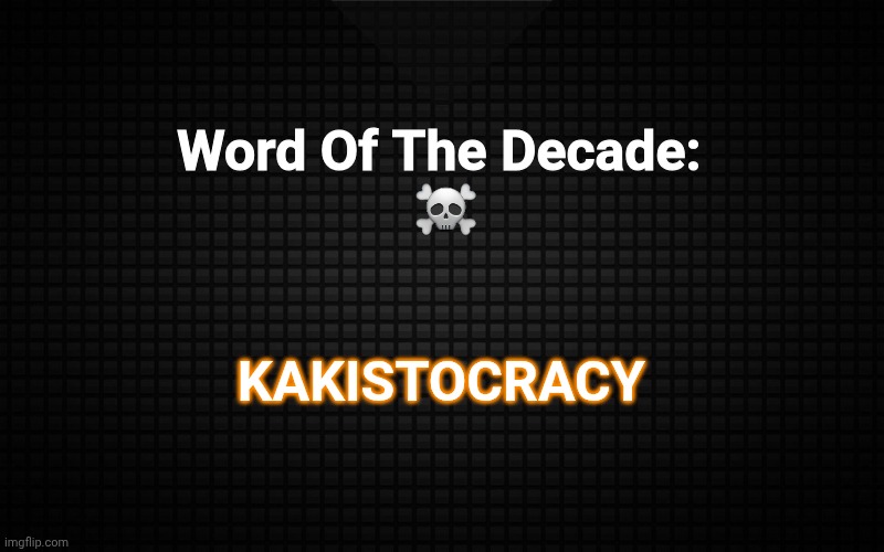 Word Of The Decade: 


☠️; KAKISTOCRACY | image tagged in warning sign | made w/ Imgflip meme maker