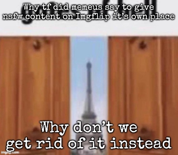 The gates of hell | Why tf did memeus say to give nsfw content on Imgflip it’s own place; Why don’t we get rid of it instead | image tagged in the gates of hell,msmg | made w/ Imgflip meme maker