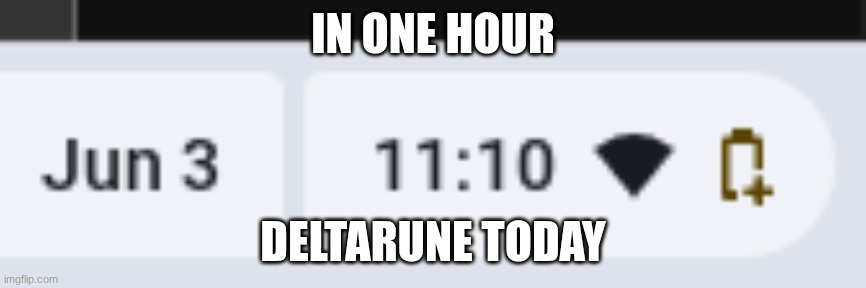 IN ONE HOUR; DELTARUNE TODAY | image tagged in deltarune,today,lets go,why are you reading this,oh no anyway,reeeeeeeeeeeeeeeeeeeeee | made w/ Imgflip meme maker