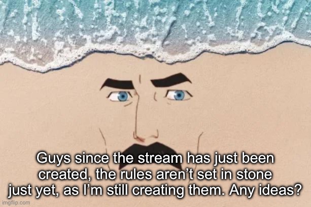 I’m open to the idea of joke rules | Guys since the stream has just been created, the rules aren’t set in stone just yet, as I’m still creating them. Any ideas? | image tagged in are you shore | made w/ Imgflip meme maker