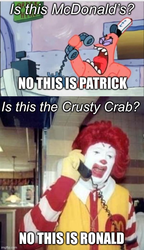 Patrick and Ronald | Is this McDonald’s? NO THIS IS PATRICK; Is this the Crusty Crab? NO THIS IS RONALD | image tagged in no this is patrick,ronald mcdonald temp,crusty crab,mcdonald's,phone call | made w/ Imgflip meme maker