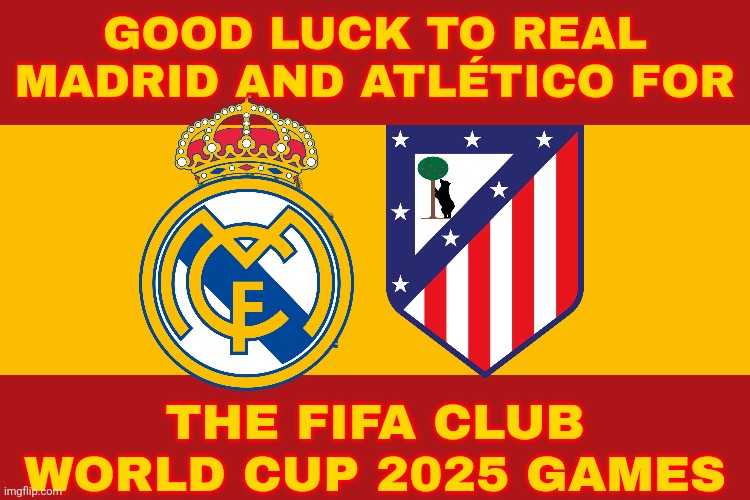 Coming 15 June 2025, Live on DAZN and Mediaset Spain | GOOD LUCK TO REAL MADRID AND ATLÉTICO FOR; THE FIFA CLUB WORLD CUP 2025 GAMES | image tagged in spanish flag,real madrid,atletico madrid,club world cup,spain,sports | made w/ Imgflip meme maker