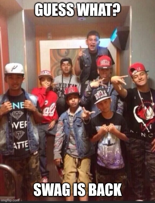 Swag era is back | GUESS WHAT? SWAG IS BACK | image tagged in swag,memes,yolo | made w/ Imgflip meme maker