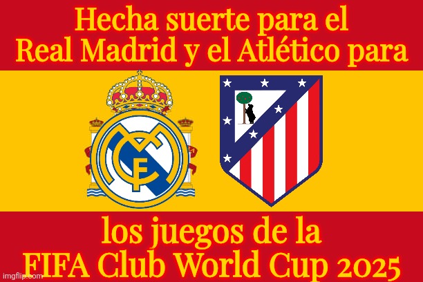 Próximamente el 15 de junio de 2025, en directo en DAZN y Mediaset España | Hecha suerte para el Real Madrid y el Atlético para; los juegos de la FIFA Club World Cup 2025 | image tagged in spain flag,real madrid,atletico madrid,fifa club world cup,spain,sports | made w/ Imgflip meme maker