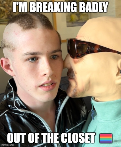 I'm Breaking Badly Out Of The Closet ?️‍? | I'M BREAKING BADLY; OUT OF THE CLOSET 🏳️‍🌈 | image tagged in guy does creepy thing with walter white mask mask,liam keel,lgbtq,breaking bad,closeted gay | made w/ Imgflip meme maker